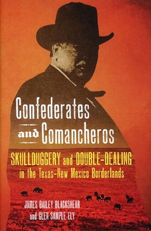 Immagine del venditore per CONFEDERATES AND COMANCHEROS. SKULLDUGGERY AND DOUBLE-DEALING IN THE TEXAS-NEW MEXICO BORDERLANDS venduto da BUCKINGHAM BOOKS, ABAA, ILAB, IOBA