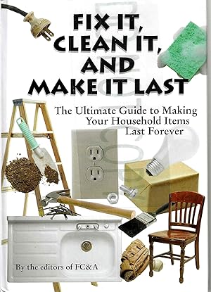 Fix It, Clean It, and Make It Last: The Ultimate Guide to Making Your Household Items Last Forever