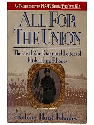 Seller image for All for the Union: The Civil War Diary and Letters of Elisha Hunt Rhodes -- As Featured in the PBS-TV Series The Civil War for sale by Yesterday's Muse, ABAA, ILAB, IOBA