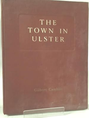 Immagine del venditore per The Town In Ulster: An Account Of The Origin And Building Of The Towns Of The Province And The Development Of Their Rural Setting, With 62 Plates And Maps From Contemporary Sources venduto da World of Rare Books