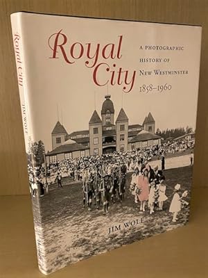 Royal City. A Photographic History of New Westminster 1858-1960 (signed copy)