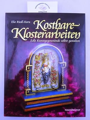 Kostbare Klosterarbeiten : edle Kunstgegenstände selbst gestalten. Mit Illustrationen Franz Schin...