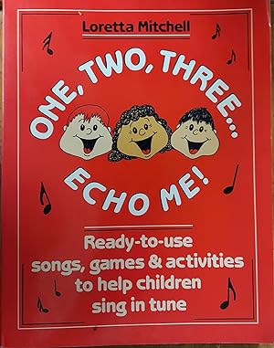 One, Two, Three. Echo Me! : Ready-to-use songs, Games & Activities to Help Children sing in Tune