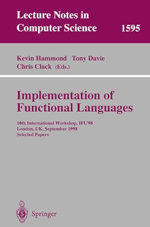 Seller image for Implementation of Functional Languages. 10th International Workshop, IFL'98, London, UK, September 1998, Selected Papers. [Lecture Notes in Computer Science, Vol. 1595]. for sale by Antiquariat Thomas Haker GmbH & Co. KG