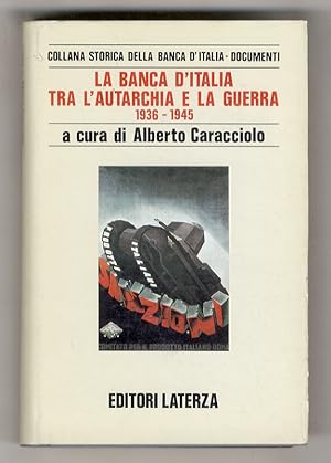 La Banca d'Italia tra l'Autarchia e la guerra. 1936-1945. A cura di Alberto Caracciolo.