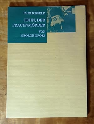 Imagen del vendedor de Im Blickfeld George Grosz, "John, der Frauenmrder" ; [anlsslich der Ausstellung "Im Blickfeld": George Grosz, "John, der Frauenmrder" in der Hamburger Kunsthalle, 3. Oktober bis 12. Dezember 1993] a la venta por St. Jrgen Antiquariat