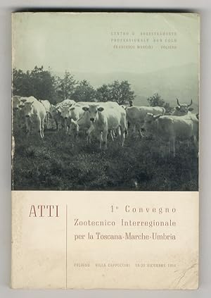 Atti del 1° Convegno Zootecnico Interregionale per la Toscana - Marche - Umbria. (Promosso dal Ce...