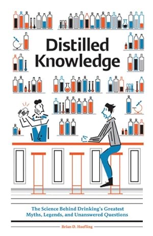 Bild des Verkufers fr Distilled Knowledge : The Science Behind Drinking's Greatest Myths, Legends, and Unanswered Questions zum Verkauf von GreatBookPrices