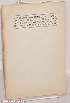 Bild des Verkufers fr The closing argument of W.E. Borah for the prosecution, in the great Coeur d'Alene riot-murder trial, delivered July 27, 1899, Wallace, Idaho zum Verkauf von Bolerium Books Inc.