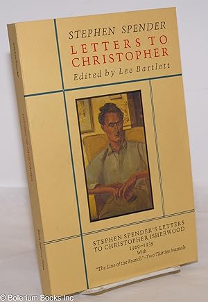 Seller image for Letters to Christopher, Stephen Spender's letters to Christopher Isherwood, 1929-1939, with "The Line of the Branch" - two thirties journals for sale by Bolerium Books Inc.