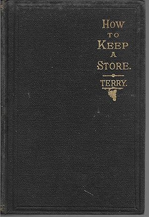 Image du vendeur pour How To Keep a Store: Embodying the Conclusions of Thirty Years' Experience in Merchandizing mis en vente par Cher Bibler
