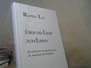 Über die Liebe zum Leben : Die Ethik im Konstruktivismus als Ausdruck der Biophilie.