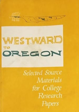 Immagine del venditore per Westward to Oregon: Selected Source Materials for College Research Papers venduto da Mowrey Books and Ephemera