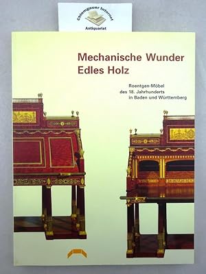 Mechanische Wunder, edles Holz : Roentgen-Möbel des 18. Jahrhunderts in Baden und Württemberg ; [...