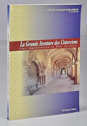 La Grande Aventure des Cisterciens, Leur Implantations en Midi-Pyrénées. Actes du Colloque organi...