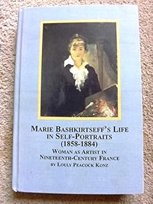 Marie Bashkirtseff's Life in Self-portraits (1858-1884): Woman as Artist in Nineteenth Century Fr...