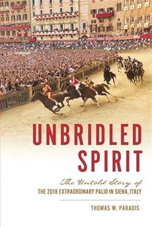 Seller image for Unbridled Spirit: The Untold Story of the 2018 Extraordinary Palio in Siena, Italy for sale by GreatBookPrices