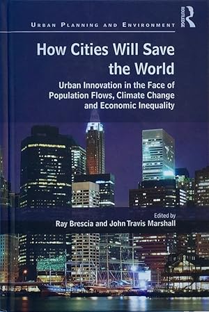 How Cities Will Save the World: Urban Innovation in the Face of Population Flows, Climate Change ...