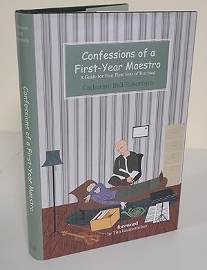Confessions of a First-Year Maestro; a guide for your first year of teaching