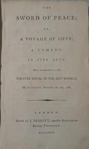 THE SWORD OF PEACE, OR, A VOYAGE OF LOVE: A Comedy, in Five Acts. First Performed at the Theatre ...