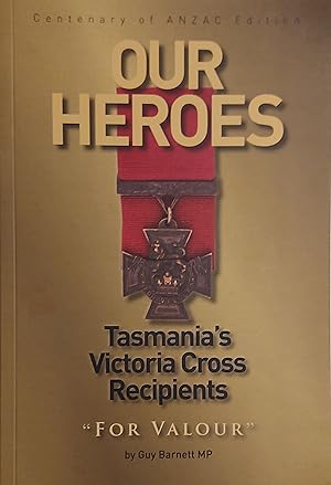 Our Heroes Tasmania's Victoria Cross Recipient, "For Valour".