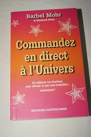 Seller image for COMMANDEZ EN DIRECT A L'UNIVERS - LA METHODE MOHR - EN UTILISANT VOS EMOTIONS POUR OBTENIR CE QUE VOUS SOUHAITEZ . MAINTENANT ! for sale by Librairie RAIMOND