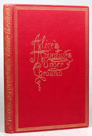 Alice's Adventures Under Ground. Being a Facsimile of the Original Ms. Book Afterwards Developed ...