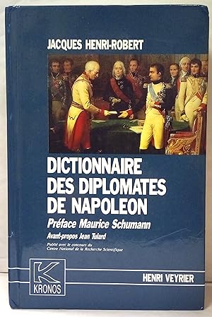 Dictionnaire des diplomates de Napoléon. Histoire et dictionnaire du corps diplomatique consulair...