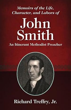 Image du vendeur pour Memoirs of the Life, Character, and Labors of John Smith: An Itinerant Methodist Preacher mis en vente par GreatBookPrices