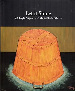 Seller image for Let it Shine. Self-Taught Art from the T. Marshall Hahn Collection. Essays by Lynne E. Spriggs, Joanne Cubbs, Lynda Roscoe Hartigan. for sale by Antiquariat Querido - Frank Hermann