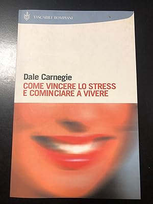 Seller image for Carnegie Dale. Come vincere lo stress e cominciare a vivere. Bompiani 2006. for sale by Amarcord libri