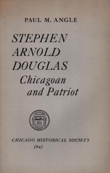 Stephen Arnold Douglas, Chicagoan and Patriot : an address delivered at the Chicago Historical So...