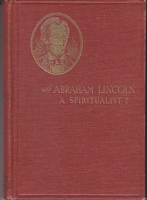 Was Abraham Lincoln a Spiritualist? or, Curious Revelations From the Life of a Trance Medium
