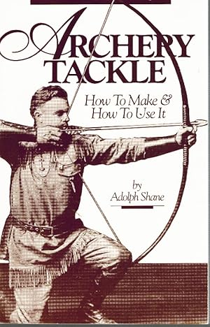 Imagen del vendedor de ARCHERY TACKLE HOW TO MAKE AND HOW TO USE IT a la venta por Z-A LLC