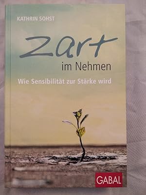 Zart im Nehmen.Wie Sensibilität zur Stärke wird.