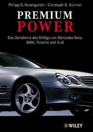Premium Power: Das Geheimnis Des Erfolgs Von Mercedes-Benz, BMW, Porsche Und Audi