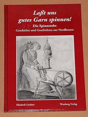Laßt uns gutes Garn spinnen ! - Die Spinnstube - Geschichte und Geschichten aus Nordhessen - Mit ...