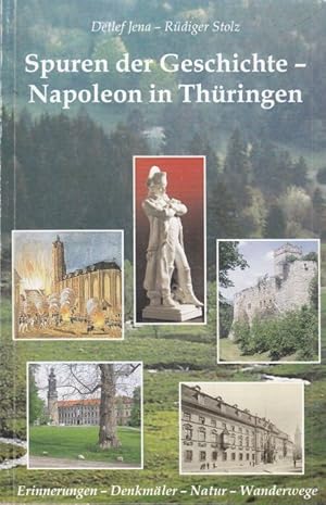 Bild des Verkufers fr Spuren der Geschichte - Napoleon in Thringen. Erinnerungen - Denkmler- Natur - Wanderwege. zum Verkauf von Altstadt Antiquariat Goslar