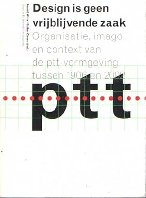 Design is geen vrijblijvende zaak. Organisatie, imago en contaxt van de PTT-vormgeving tussen 190...
