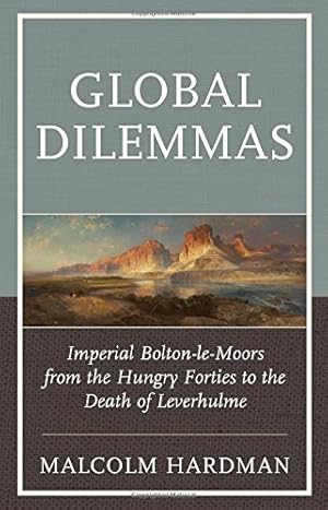 Imagen del vendedor de Global Dilemmas: Imperial Bolton-le-Moors from the Hungry Forties to the Death of Leverhulme by Hardman, Malcolm [Hardcover ] a la venta por booksXpress