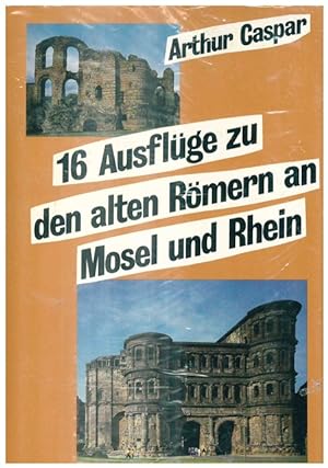 16 Ausflüge zu den alten Römern an Mosel und Rhein.