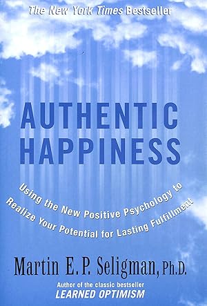 Authentic Happiness: Using the New Positive Psychology to Realise Your Potential for Lasting Fulf...