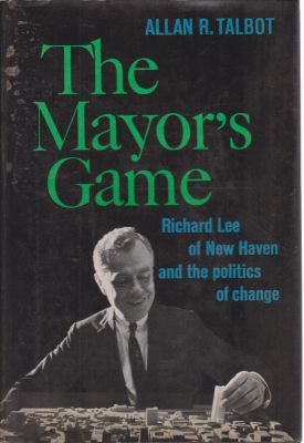 Bild des Verkufers fr The Mayor's Game: Richard Lee of New Haven and the Politics of Change zum Verkauf von Robinson Street Books, IOBA