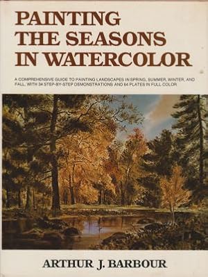 Seller image for Painting the Seasons in Watercolor, A comprehensive guide to painting landscapes in spring, summer, winter and fall, with 34 step-by-step demonstrations and 64 plates in full color for sale by Robinson Street Books, IOBA