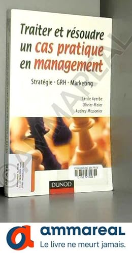 Image du vendeur pour Traiter et rsoudre un cas pratique en management : Stratgie, GRH, Marketing mis en vente par Ammareal