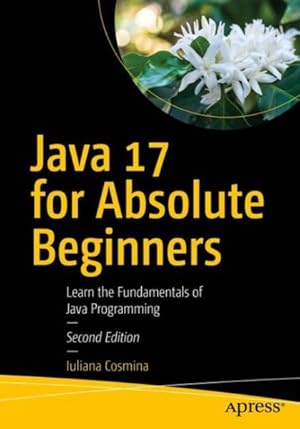 Immagine del venditore per Java 17 for Absolute Beginners : Learn the Fundamentals of Java Programming venduto da GreatBookPrices