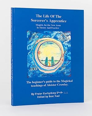 The Life of the Sorcerer's Apprentice. Magick, for the New Aeon in Theory and Practice. The Begin...