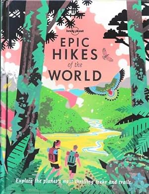 Epic Hikes of the World: Explore the Planet's Most Thrilling Treks and Trails