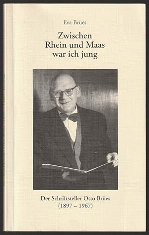 Zwischen Rhein und Maas war ich jung. Der Schriftsteller Otto Brües (1897-1967). Bilder, Bücher, ...