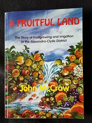 Bild des Verkufers fr A fruitful land : the story of fruitgrowing and irrigation in the Alexandra-Clyde district zum Verkauf von Archway Books